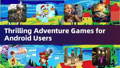 Thrilling Adventure Games for Android Users